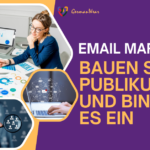 E-Mail-Marketing leicht gemacht: Bewährte Praktiken für den Aufbau und die Bindung Ihres Publikums